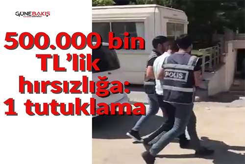 500.000 bin TL’lik  hırsızlığa 1  tutuklama
